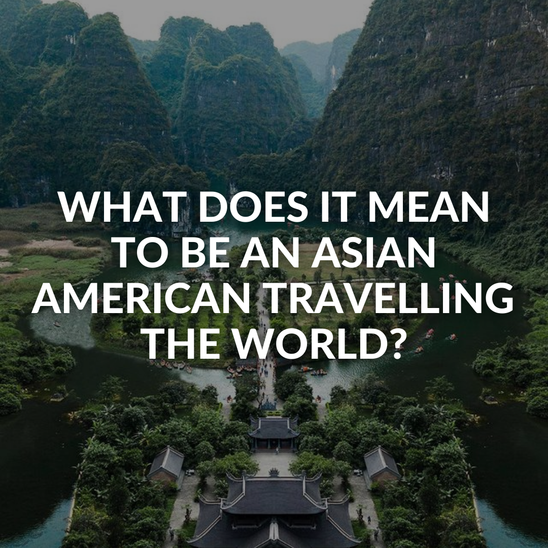What does it mean to be asian american traveling the world?